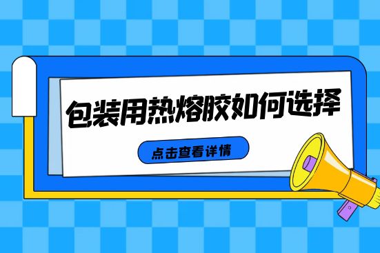 包装用热熔胶如何选择
