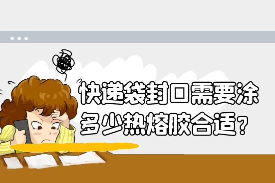快递袋封口需要涂多少热熔胶合适？