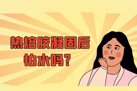热熔胶凝固后怕水吗？