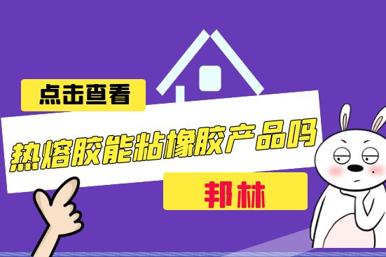 热熔胶能粘橡胶产品吗