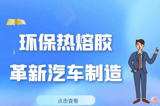 环保热熔胶革新汽车制造