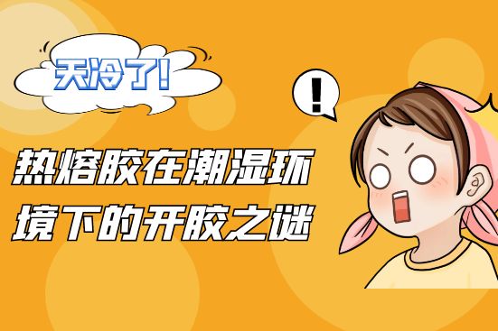 热熔胶在潮湿环境下的开胶之谜