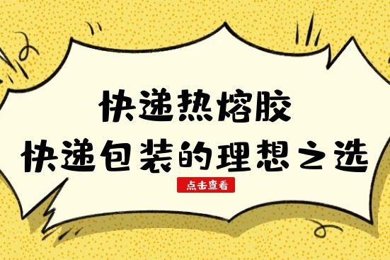 快递热熔胶：快递包装的理想之选