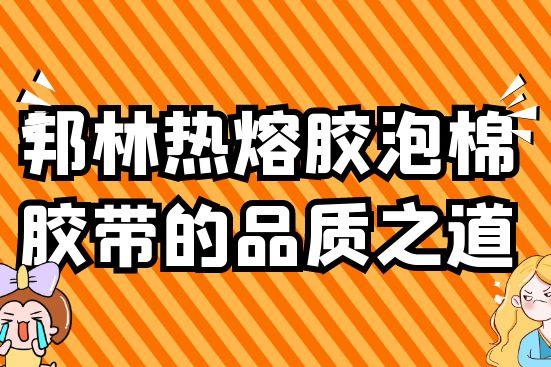 邦林热熔胶泡棉胶带的品质之道