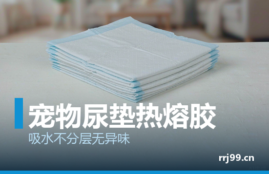 宠物尿垫用热熔胶：吸水分层、异味、芯体结块，三大退货原因都在胶上
